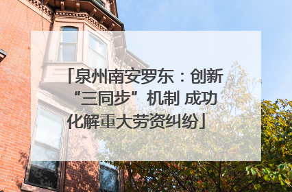 泉州南安罗东：创新“三同步”机制 成功化解重大劳资纠纷